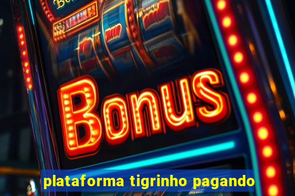 plataforma tigrinho pagando